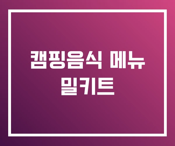 캠핑음식 메뉴 밀키트