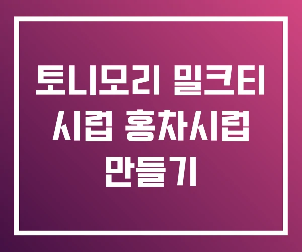 토니모리 밀크티 시럽 홍차시럽 만들기 토니모리 밀크티 시럽 홍차시럽 만들기