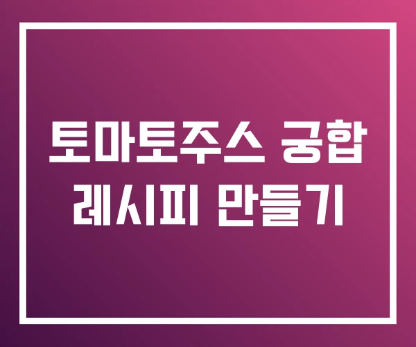 토마토주스 궁합 레시피 만들기 토마토주스 궁합 레시피 만들기