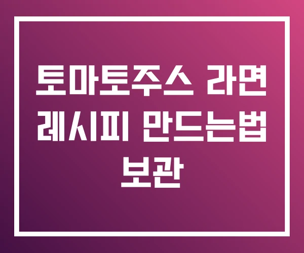 토마토주스 라면 레시피 만드는법 보관