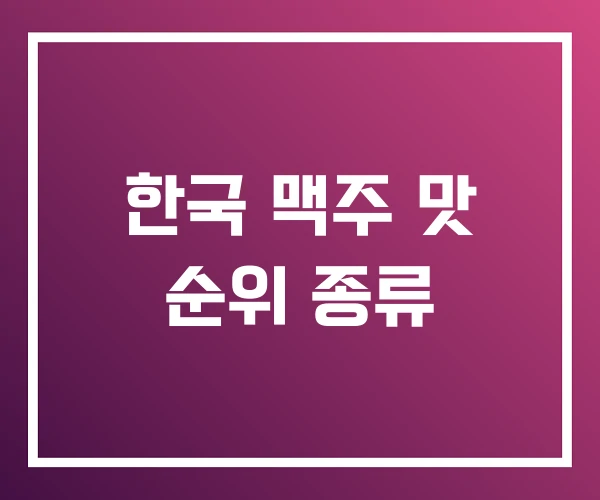 한국 맥주 맛 순위 종류