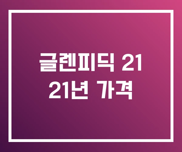 글렌피딕 21 21년 가격 글렌피딕 21 21년 가격