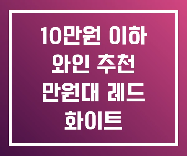 10만원 이하 와인 추천 만원대 레드 화이트