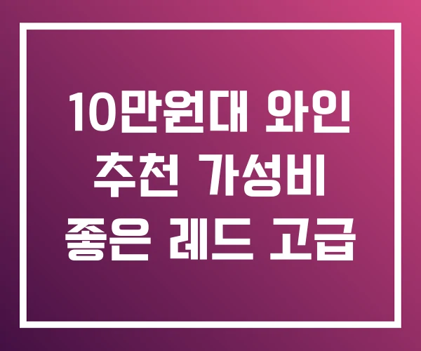 10만원대 와인 추천 가성비 좋은 레드 고급 10만원대 와인 추천 가성비 좋은 레드 고급