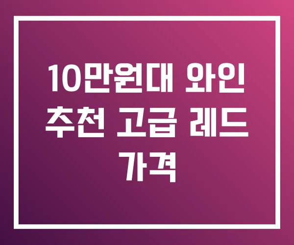10만원대 와인 추천 고급 레드 가격 10만원대 와인 추천 고급 레드 가격