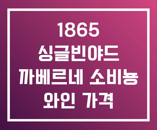 1865 싱글빈야드 까베르네 소비뇽 와인 가격 1865 싱글빈야드 까베르네 소비뇽 와인 가격