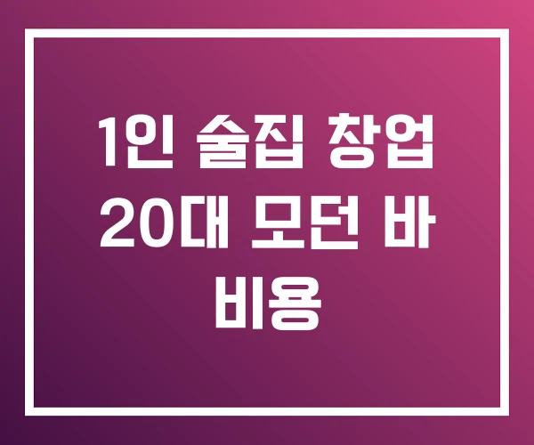 1인 술집 창업 20대 모던 바 비용