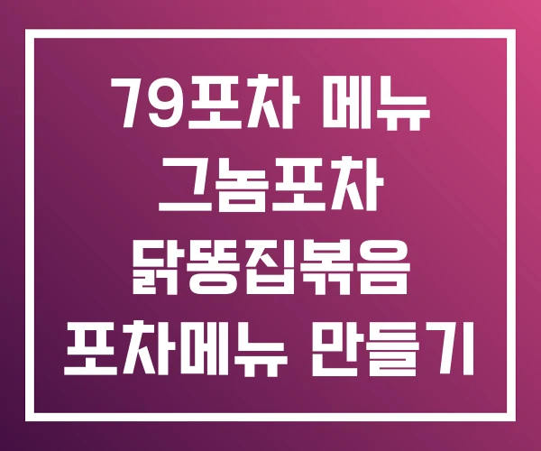 79포차 메뉴 그놈포차 닭똥집볶음 포차메뉴 만들기