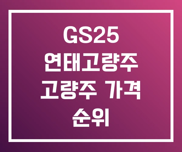 GS25 연태고량주 고량주 가격 순위 GS25 연태고량주 고량주 가격 순위