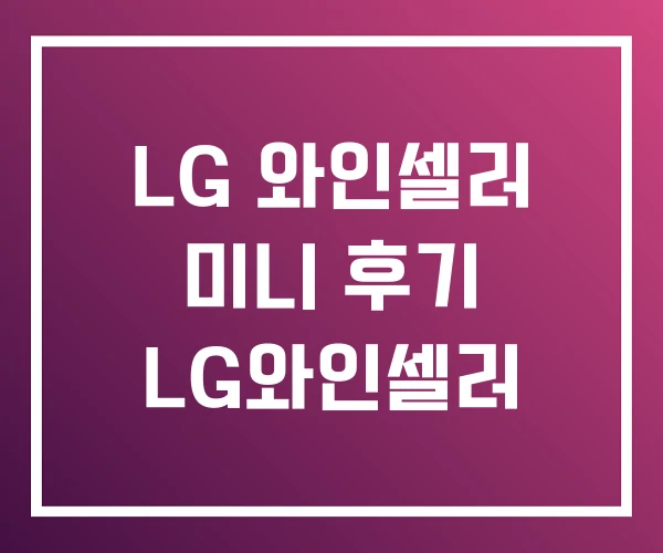 LG 와인셀러 미니 후기 LG와인셀러 LG 와인셀러 미니 후기 LG와인셀러