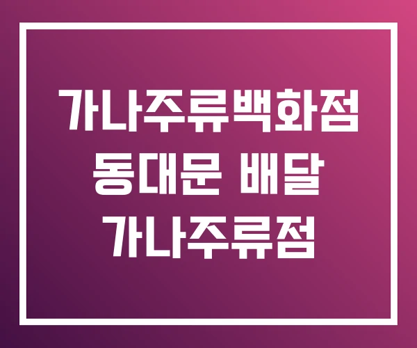 가나주류백화점 동대문 배달 가나주류점