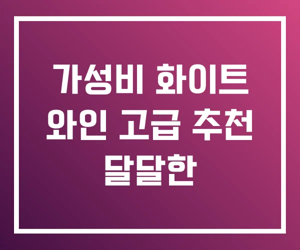 가성비 화이트 와인 고급 추천 달달한 가성비 화이트 와인 고급 추천 달달한