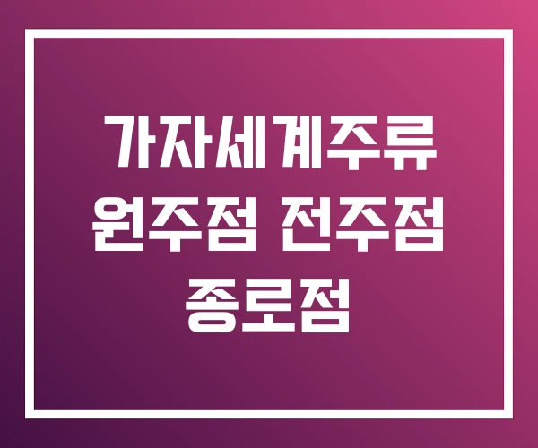 가자세계주류 원주점 전주점 종로점 가자세계주류 원주점 전주점 종로점
