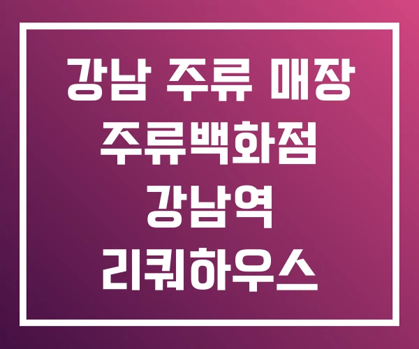 강남 주류 매장 주류백화점 강남역 리쿼하우스 강남 주류 매장 주류백화점 강남역 리쿼하우스