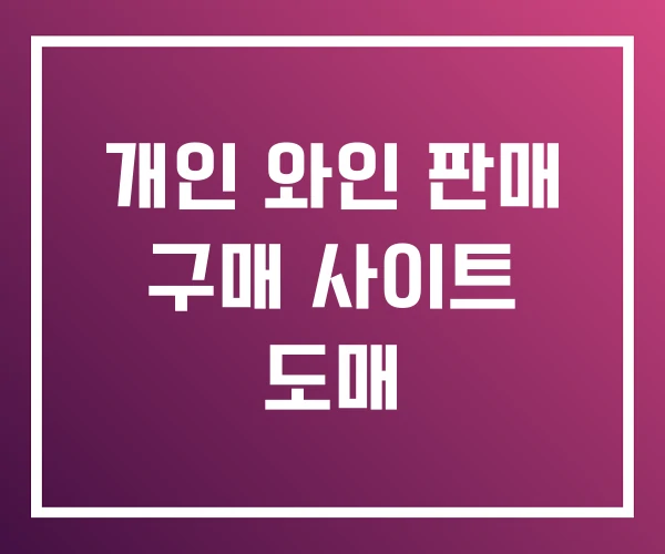 개인 와인 판매 구매 사이트 도매 개인 와인 판매 구매 사이트 도매