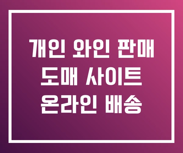 개인 와인 판매 도매 사이트 온라인 배송 개인 와인 판매 도매 사이트 온라인 배송