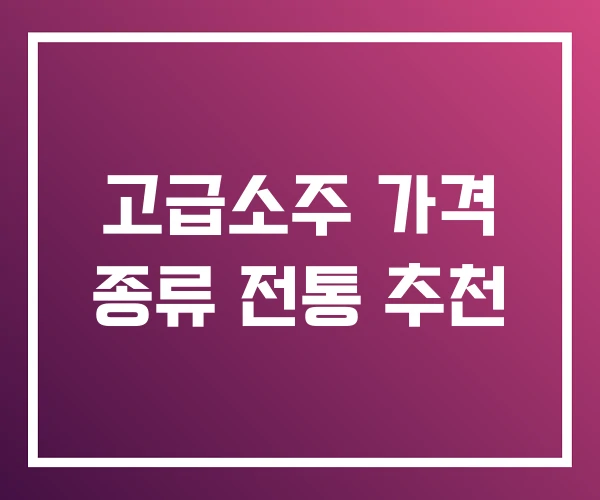 고급소주 가격 종류 전통 추천
