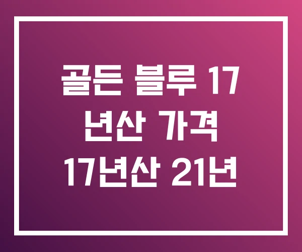 골든 블루 17 년산 가격 17년산 21년