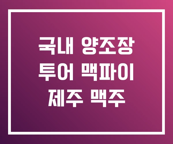국내 양조장 투어 맥파이 제주 맥주 국내 양조장 투어 맥파이 제주 맥주