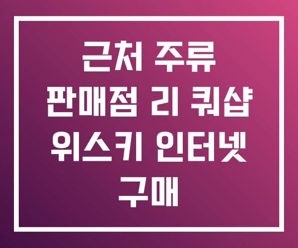 근처 주류 판매점 리 쿼샵 위스키 인터넷 구매