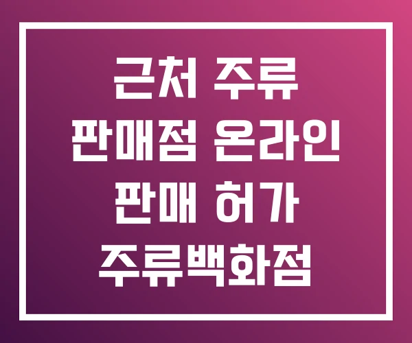 근처 주류 판매점 온라인 판매 허가 주류백화점 근처 주류 판매점 온라인 판매 허가 주류백화점