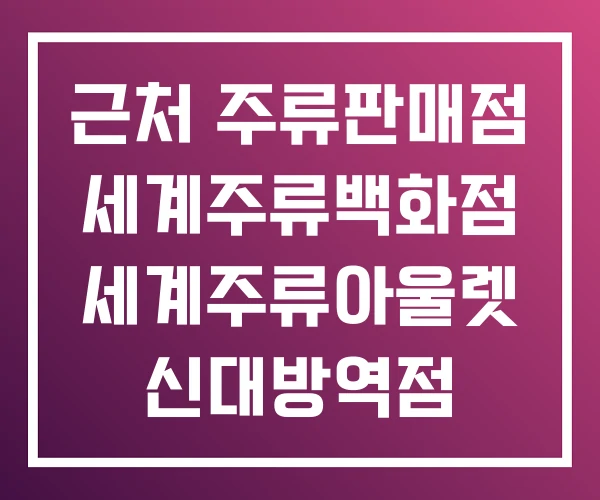 근처 주류판매점 세계주류백화점 세계주류아울렛 신대방역점 근처 주류판매점 세계주류백화점 세계주류아울렛 신대방역점