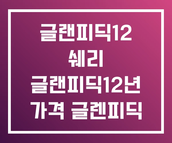 글랜피딕12 쉐리 글랜피딕12년 가격 글렌피딕 12년