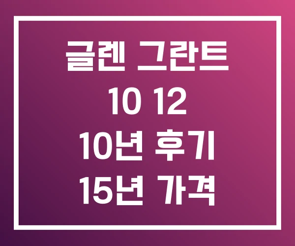 글렌 그란트 10 12 10년 후기 15년 가격