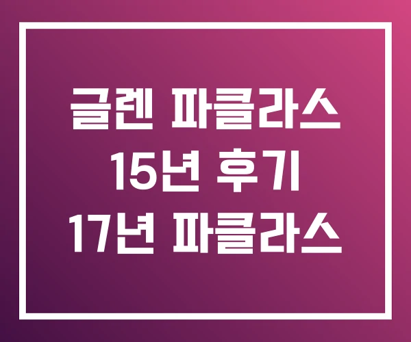 글렌 파클라스 15년 후기 17년 파클라스