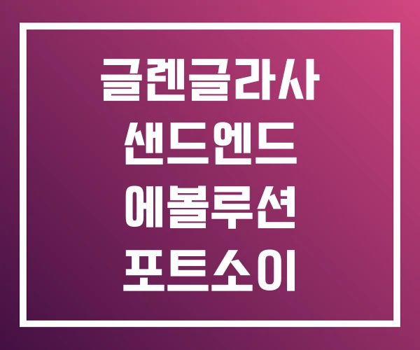 글렌글라사 샌드엔드 에볼루션 포트소이 글렌글라사 샌드엔드 에볼루션 포트소이