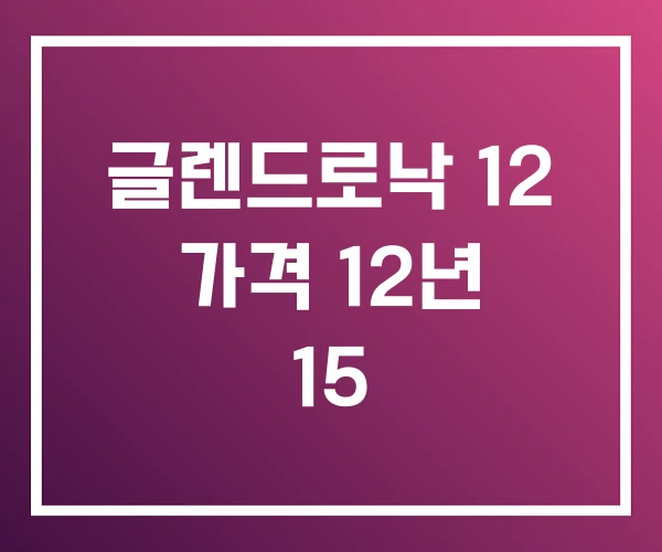 글렌드로낙 12 가격 12년 15