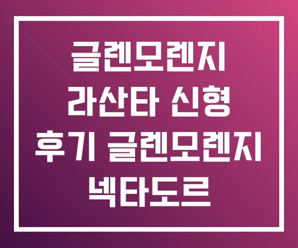 글렌모렌지 라산타 신형 후기 글렌모렌지 넥타도르 글렌모렌지 라산타 신형 후기 글렌모렌지 넥타도르