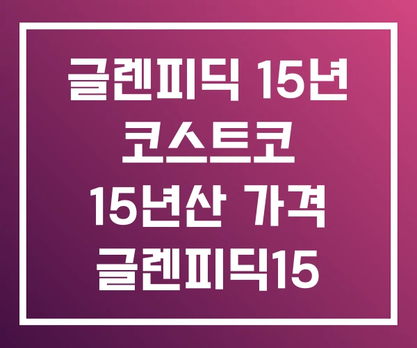 글렌피딕 15년 코스트코 15년산 가격 글렌피딕15 글렌피딕 15년 코스트코 15년산 가격 글렌피딕15