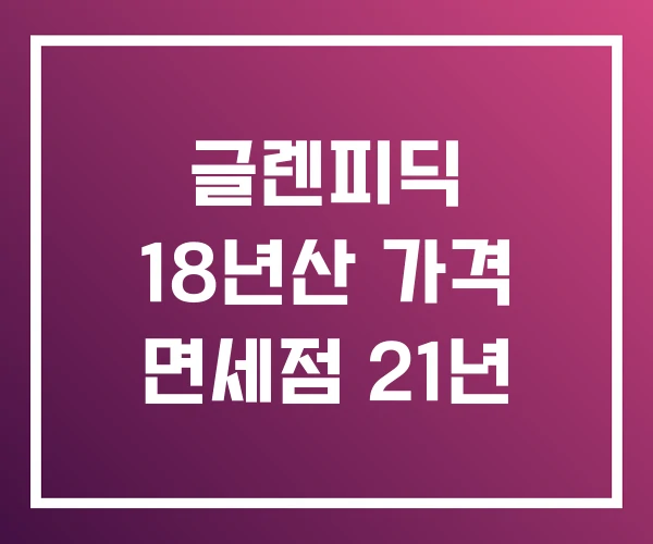 글렌피딕 18년산 가격 면세점 21년