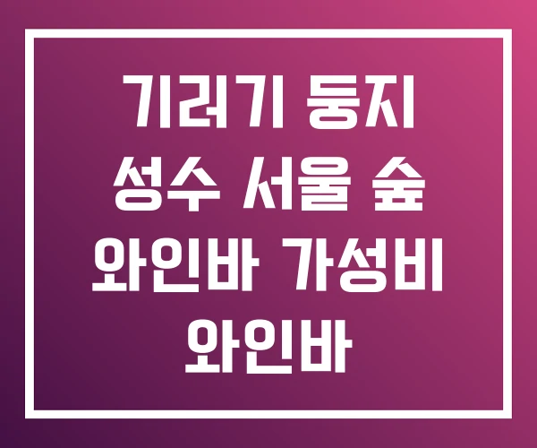 기러기 둥지 성수 서울 숲 와인바 가성비 와인바 기러기 둥지 성수 서울 숲 와인바 가성비 와인바