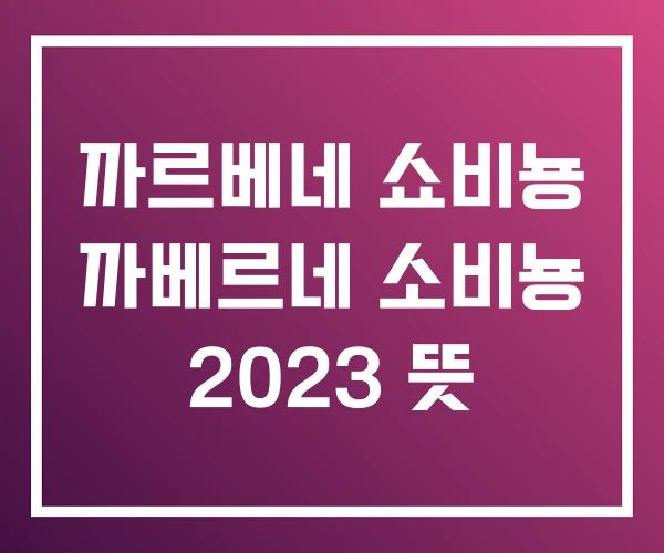 까르베네 쇼비뇽 까베르네 소비뇽 2023 뜻