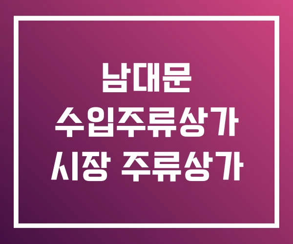 남대문 수입주류상가 시장 주류상가 남대문 수입주류상가 시장 주류상가