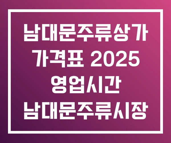 남대문주류상가 가격표 2025 영업시간 남대문주류시장