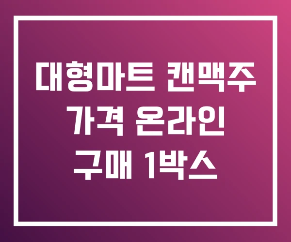 대형마트 캔맥주 가격 온라인 구매 1박스 대형마트 캔맥주 가격 온라인 구매 1박스