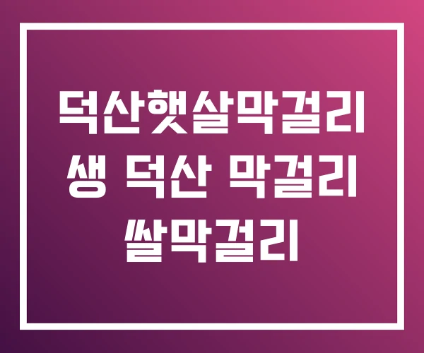 덕산햇살막걸리 생 덕산 막걸리 쌀막걸리 덕산햇살막걸리 생 덕산 막걸리 쌀막걸리