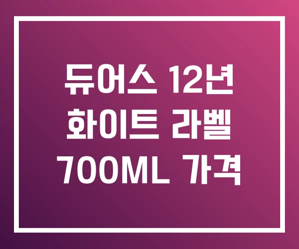 듀어스 12년 화이트 라벨 700ML 가격 듀어스 12년 화이트 라벨 700ML 가격