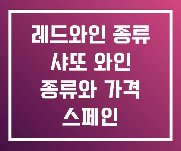 레드와인 종류 샤또 와인 종류와 가격 스페인