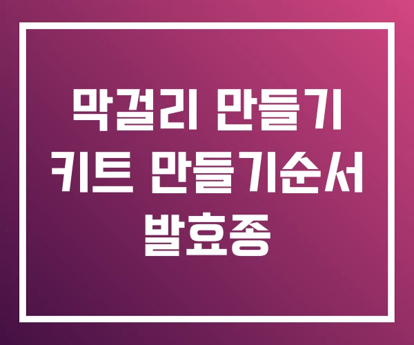 막걸리 만들기 키트 만들기순서 발효종