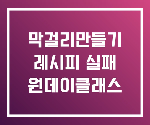 막걸리만들기 레시피 실패 원데이클래스