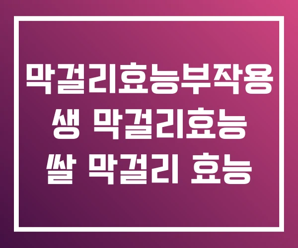 막걸리효능부작용 생 막걸리효능 쌀 막걸리 효능