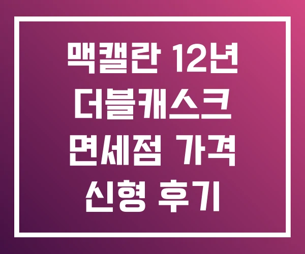 맥캘란 12년 더블캐스크 면세점 가격 신형 후기