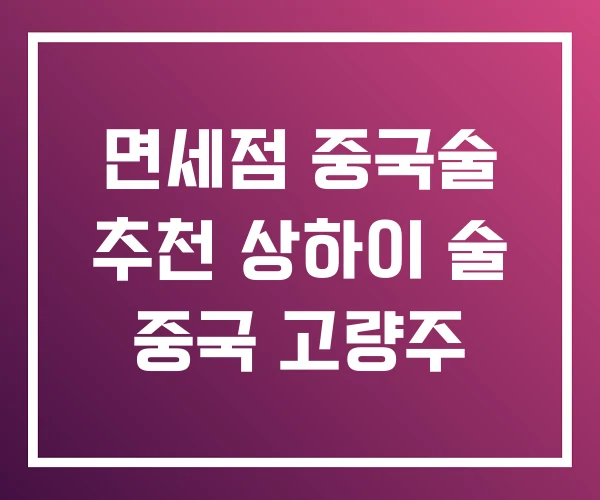 면세점 중국술 추천 상하이 술 중국 고량주 면세점 중국술 추천 상하이 술 중국 고량주