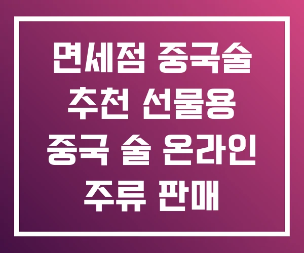 면세점 중국술 추천 선물용 중국 술 온라인 주류 판매