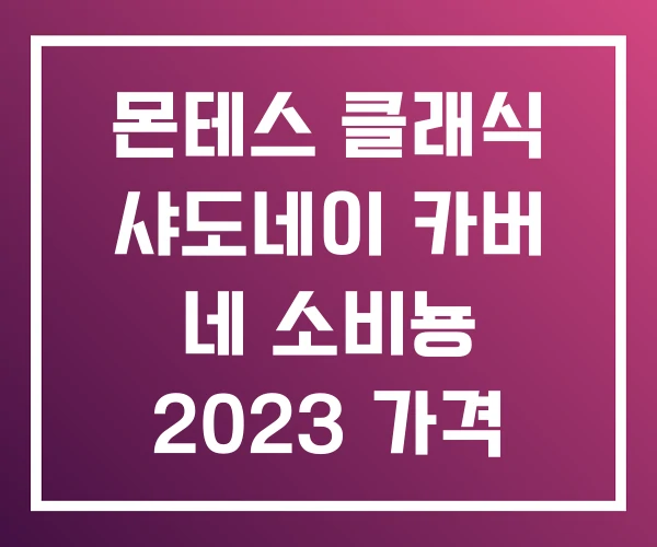 몬테스 클래식 샤도네이 카버 네 소비뇽 2023 가격