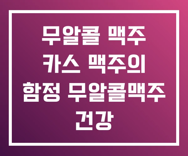무알콜 맥주 카스 맥주의 함정 무알콜맥주 건강 무알콜 맥주 카스 맥주의 함정 무알콜맥주 건강